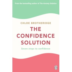 The Confidence Solution: The essential guide to boosting self-esteem, reducing anxiety and feeling confident