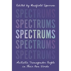 Spectrums: Autistic Transgender People in Their Own Words