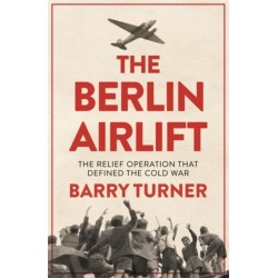 The Berlin Airlift: The Relief Operation that Defined the Cold War