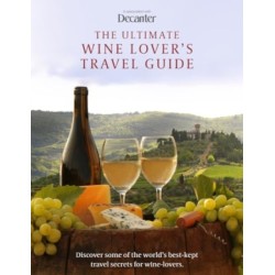 The Ultimate Wine Lover's Travel Guide: in association with Decanter