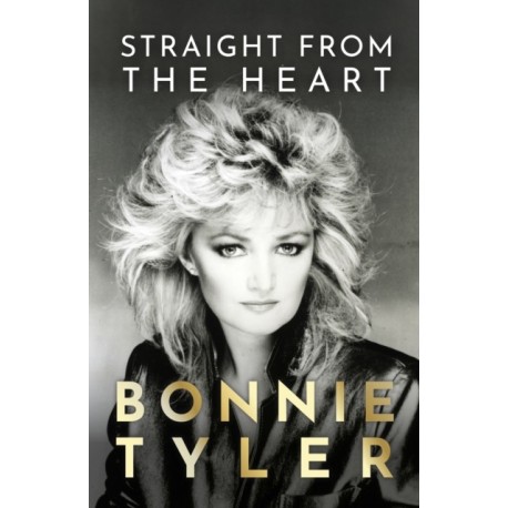 Straight from the Heart: BONNIE TYLER'S AUTOBIOGRAPHY
