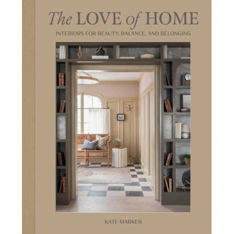 The Love of Home: Interiors for Beauty, Balance, and Belonging