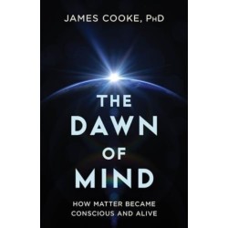 The Dawn of Mind: How Matter Became Conscious and Alive