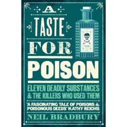 A Taste for Poison: Eleven Deadly Substances and the Killers Who Used Them