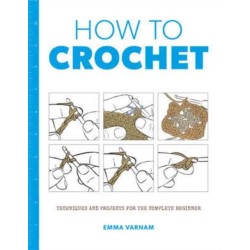 How to Crochet: Techniques and Projects for the