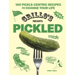 Grillo's Presents Pickled: 100 Pickle-centric Recipes to Change Your Life