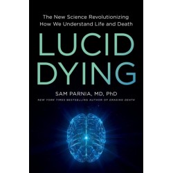 Lucid Dying: The New Science Revolutionizing How We Understand Life and Death