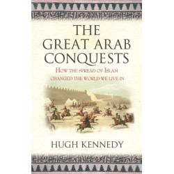 The Great Arab Conquests: How the Spread of Islam Changed the World We Live In
