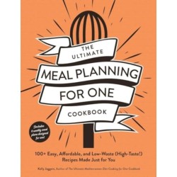 The Ultimate Meal Planning for One Cookbook: 100+ Easy, Affordable, and Low-Waste (High-Taste!) Recipes Made Just for You