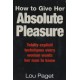 How To Give Her Absolute Pleasure: Totally explicit techniques every woman wants her man to know