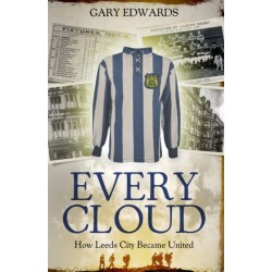 Every Cloud: The Story of How Leeds City Became Leeds United