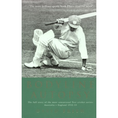 Bodyline Autopsy: The full story of the most sensational Test cricket series: Australia v England 1932-33