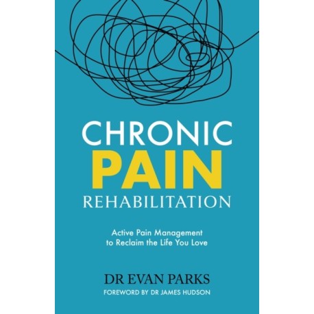 Chronic Pain Rehabilitation: Active Pain Management to Reclaim the Life you Love