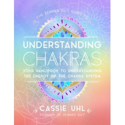 The Zenned Out Guide to Understanding Chakras: Your Handbook to Understanding The Energy of The Chakra System