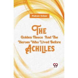 The Golden Fleece and the Heroes Who Lived Before Achilles
