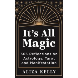 It’s All Magic: 365 Reflections on Astrology, Tarot and Manifestation