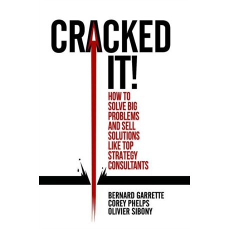 Cracked it!: How to solve big problems and sell solutions like top strategy consultants