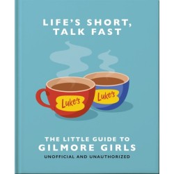 Life's Short, Talk Fast: The Little Guide to Gilmore Girls: The Little Guide to Gilmore Girls
