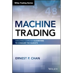Machine Trading: Deploying Computer Algorithms to Conquer the Markets