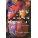 Acupressure and Acupuncture during Birth: An Integrative Guide for Acupuncturists and Birth Professionals