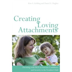 Creating Loving Attachments: Parenting with PACE to Nurture Confidence and Security in the Troubled Child