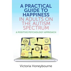A Practical Guide to Happiness in Adults on the Autism Spectrum: A Positive Psychology Approach