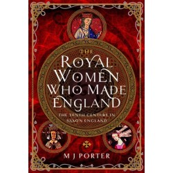 The Royal Women Who Made England: The Tenth Century in Saxon England