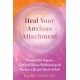 Heal Your Anxious Attachment: Release Past Trauma, Cultivate Secure Relationships, and Nurture a Deeper Sense of Self