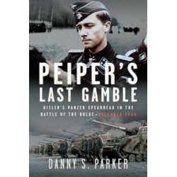 Peiper’s Last Gamble: Hitler’s Panzer Spearhead in the Battle of the Bulge, December 1944