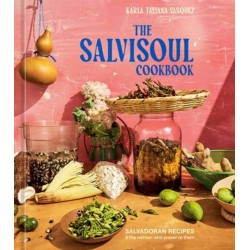 The SalviSoul Cookbook: Salvadoran Recipes and the Women Who Preserve Them