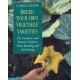 Breed Your Own Vegetable Varieties: The Gardener's and Farmer's Guide to Plant Breeding and Seed Saving, 2nd Edition