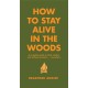 How To Stay Alive In The Woods: A Complete Guide to Food, Shelter and Self-Preservation Anywhere