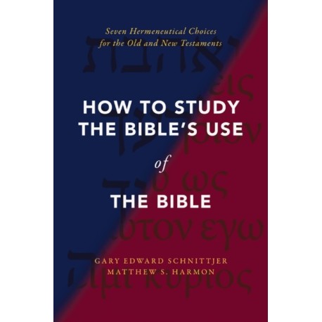 How to Study the Bible's Use of the Bible: Seven Hermeneutical Choices for the Old and New Testaments