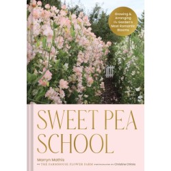 Sweet Pea School: Growing & Arranging the Garden’s Most Romantic Blooms