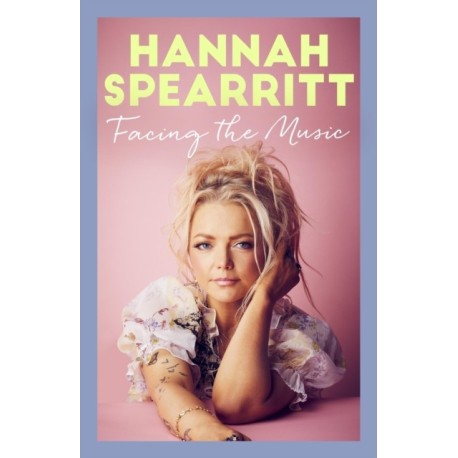 Facing the Music: A searingly candid memoir from S Club 7 star, Hannah Spearritt