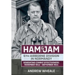 Ham & Jam: 6th Airborne Division in Normandy - Generating Combat Effectiveness: November 1942 - September 1944