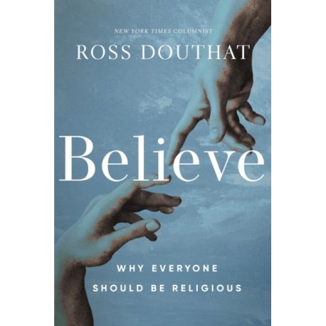 Believe: Why Everyone Should Be Religious