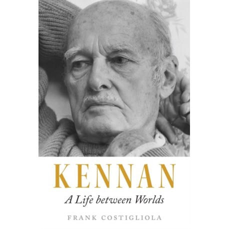 Kennan: A Life between Worlds