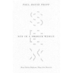 Sex in a Broken World: How Christ Redeems What Sin Distorts