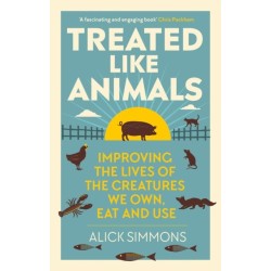 Treated Like Animals: Improving the Lives of the Creatures We Own, Eat and Use