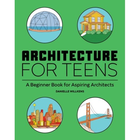 Architecture for Teens: A Beginner's Book for Aspiring Architects