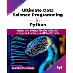 Ultimate Data Science Programming in Python: Master data science libraries with 300+ programs, 2 projects, and EDA GUI tools (English Edition)