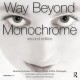 Way Beyond Monochrome 2e: Advanced Techniques for Traditional Black & White Photography including digital negatives and hybrid printing