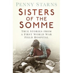 Sisters of the Somme: True Stories from a First World War Field Hospital