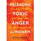 Releasing Toxic Anger for Women: Somatic Practices and CBT Skills to Transform Negative Thoughts, Soothe Stress, and Stay True to Yourself