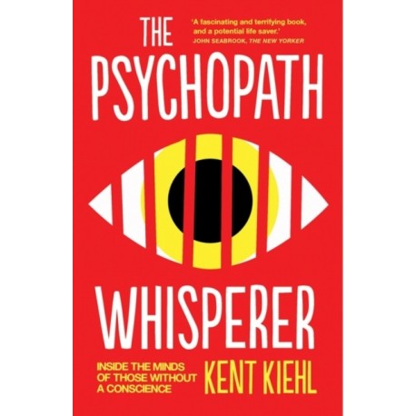 The Psychopath Whisperer: Inside the Minds of Those Without a Conscience