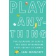 Play Anything: The Pleasure of Limits, the Uses of Boredom, and the Secret of Games