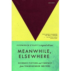 Meanwhile, Elsewhere: Science Fiction & Fantasy from Transgender Writers (Portable Edition)