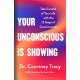Your Unconscious Is Showing: Take Control of Your Life with the 12 Steps of Consciousness