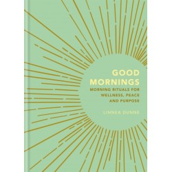 Good Mornings: Morning Rituals for Wellness, Peace and Purpose